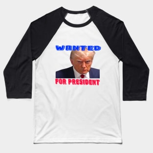 wanted for president Baseball T-Shirt